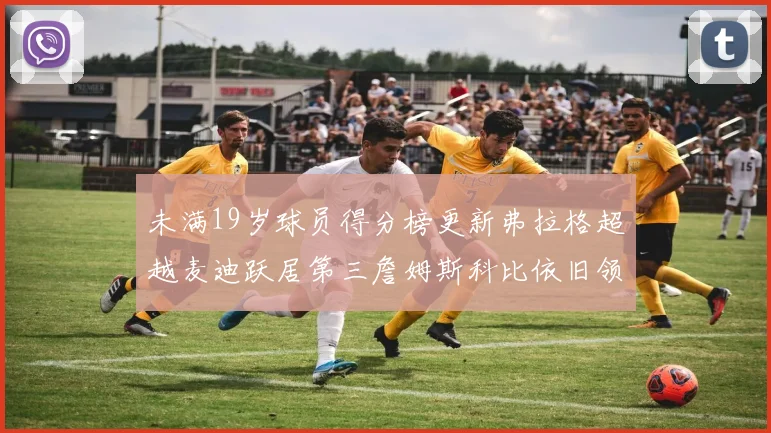 未满19岁球员得分榜更新弗拉格超越麦迪跃居第三詹姆斯科比依旧领跑