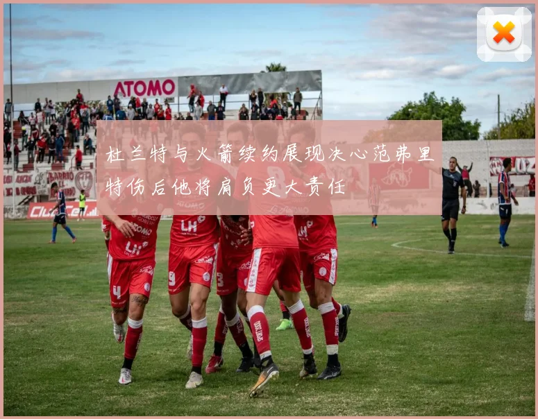 杜兰特与火箭续约展现决心范弗里特伤后他将肩负更大责任