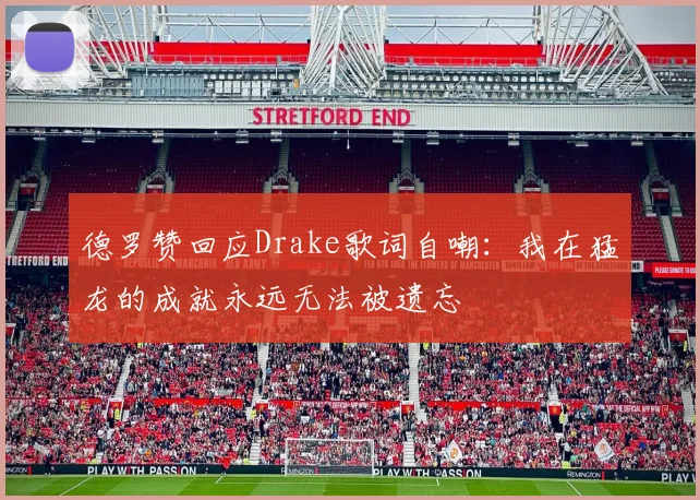 德罗赞回应Drake歌词自嘲：我在猛龙的成就永远无法被遗忘