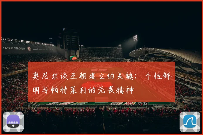 奥尼尔谈王朝建立的关键：个性鲜明与帕特莱利的无畏精神