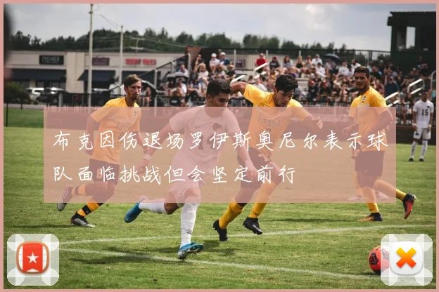 布克因伤退场罗伊斯奥尼尔表示球队面临挑战但会坚定前行