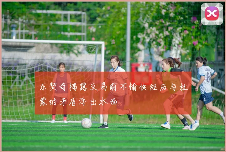 东契奇揭露交易前不愉快经历与杜蒙的矛盾浮出水面