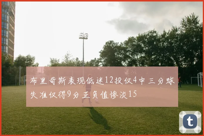 布里奇斯表现低迷12投仅4中三分球失准仅得9分正负值惨淡15